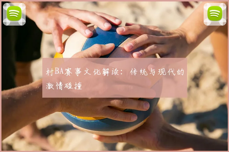 村BA赛事文化解读:传统与现代的激情碰撞