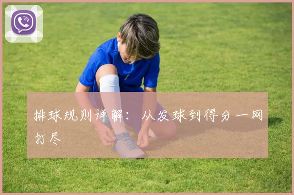 排球规则详解:从发球到得分一网打尽