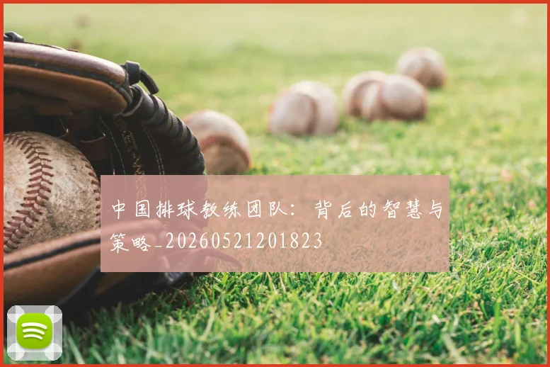 中国排球教练团队：背后的智慧与策略_20260521201823