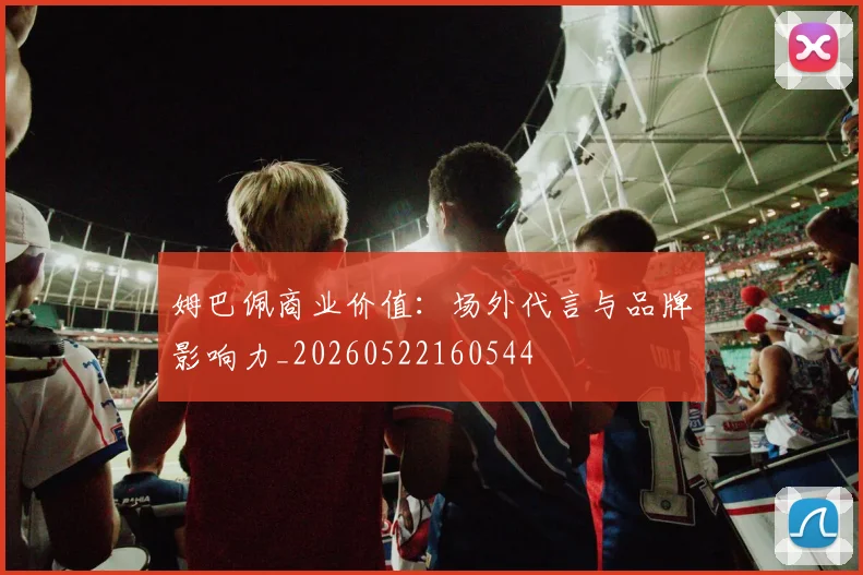 姆巴佩商业价值：场外代言与品牌影响力_20260522160544