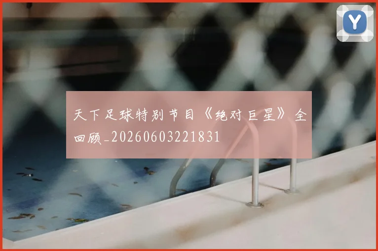 天下足球特别节目《绝对巨星》全回顾_20260603221831