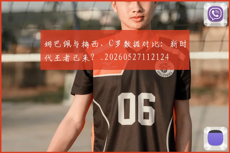 姆巴佩与梅西、C罗数据对比：新时代王者已来？_20260527112124