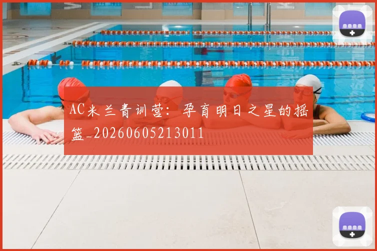 AC米兰青训营:孕育明日之星的摇篮_20260605213011