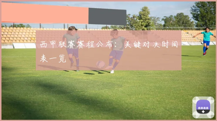 西甲联赛赛程公布：关键对决时间表一览