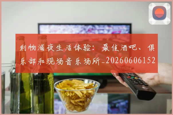 利物浦夜生活体验：最佳酒吧、俱乐部和现场音乐场所_20260606152840